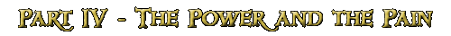 Part IV - The Power And The Pain